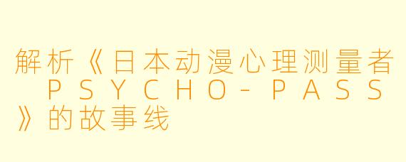 解析《日本动漫心理测量者 PSYCHO-PASS》的故事线