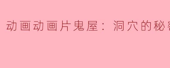 探秘动画片鬼屋：洞穴的秘密正片