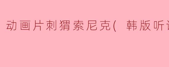 刺猬索尼克(韩版听译)正片中的主要角色有哪些？