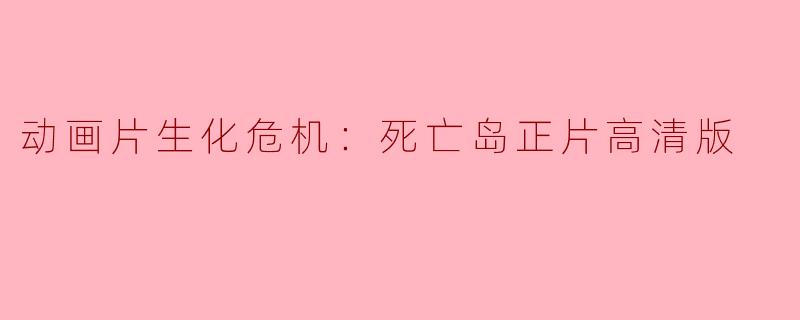 动画片生化危机：死亡岛正片高清版