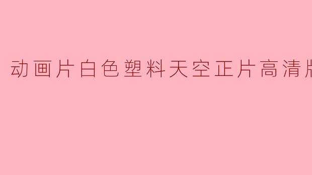 动画片白色塑料天空正片高清版