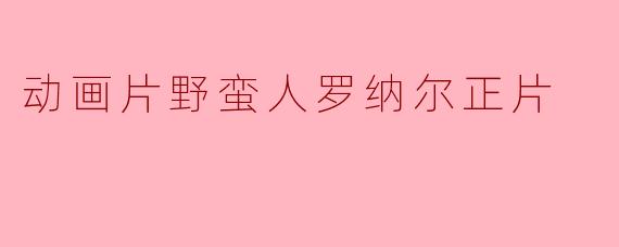 野蛮人罗纳尔正片中的角色有哪些？