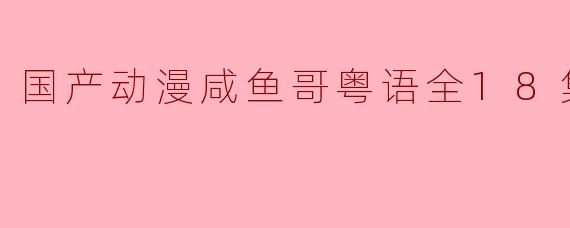 《咸鱼哥》粤语版有多少集？