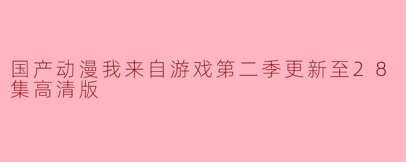 《我来自游戏》第二季更新至28集高清版什么时候可以观看？