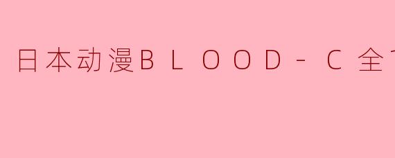 日本动漫BLOOD-C全12集