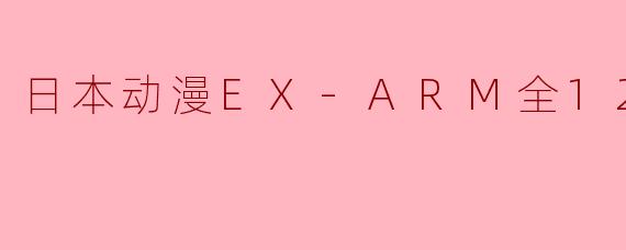 EX-ARM这部动画的故事内容如何？  
