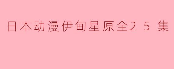 探秘日本动漫《伊甸星原》全25集