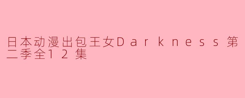 《解析:日本动漫出包王女Darkness第二季全12集》
