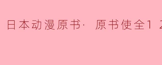 日本动漫原书·原书使全12集