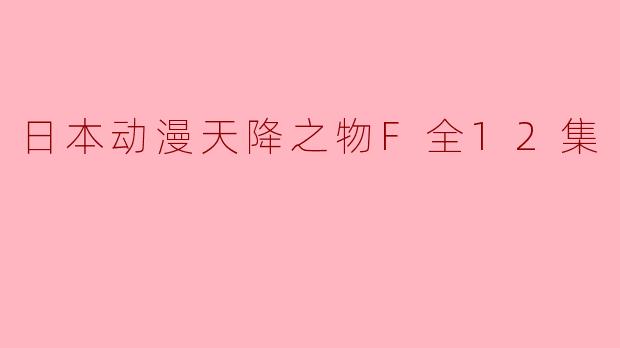日本动漫天降之物F全12集