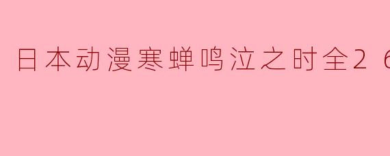 日本动漫寒蝉鸣泣之时全26集