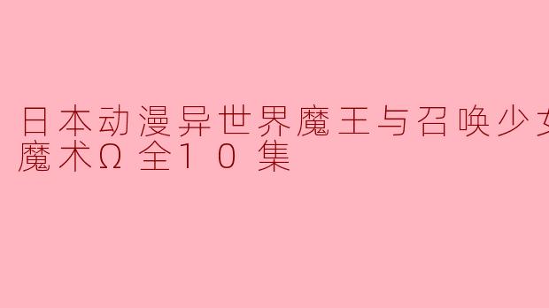 日本动漫异世界魔王与召唤少女的奴隶魔术Ω全10集