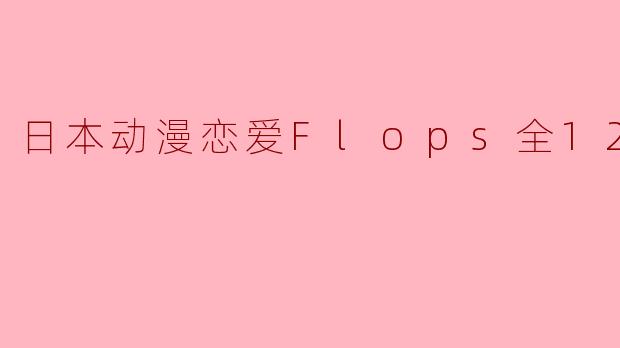 日本动漫恋爱Flops全12集