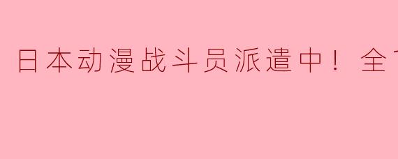 日本动漫战斗员派遣中！全12集