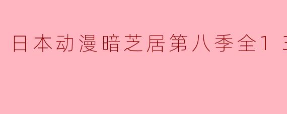 探秘日本动漫暗芝居第八季全13集