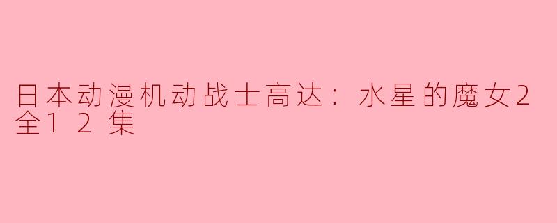 日本动漫机动战士高达：水星的魔女2全12集