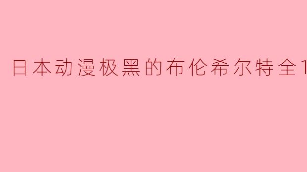 日本动漫极黑的布伦希尔特全13集
