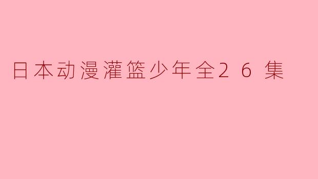 《灌篮少年》全26集的动画剧情如何?