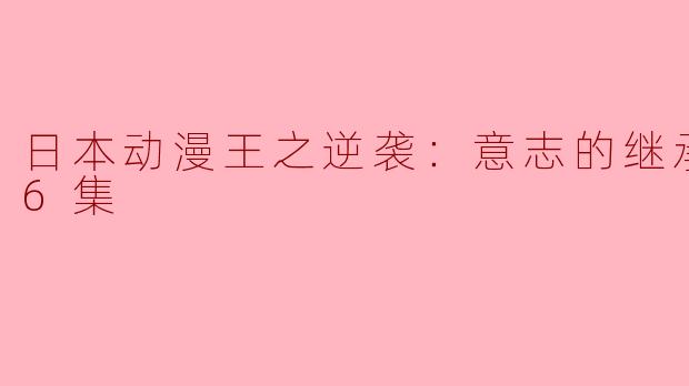 日本动漫王之逆袭：意志的继承者全26集