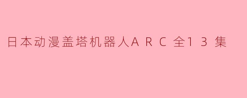 日本动漫盖塔机器人ARC全13集