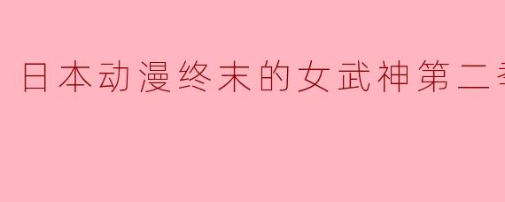 日本动漫终末的女武神第二季全10集