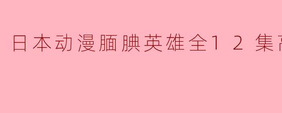 日本动漫腼腆英雄全12集高清版