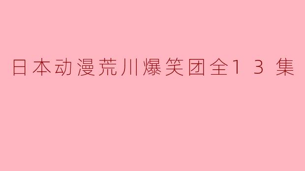日本动漫荒川爆笑团全13集