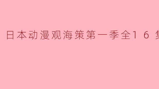 日本动漫观海策第一季全16集