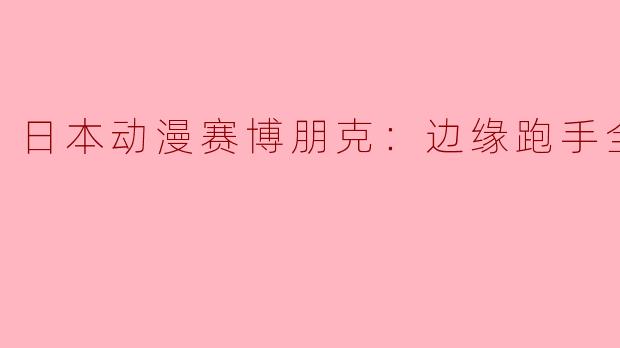 日本动漫赛博朋克：边缘跑手全10集