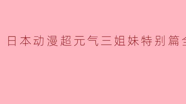 日本动漫超元气三姐妹特别篇全14集