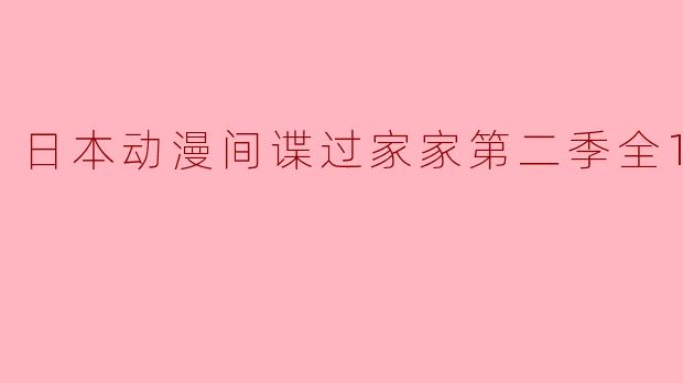 日本动漫间谍过家家第二季全13集