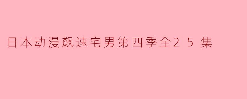 日本动漫飙速宅男第四季全25集