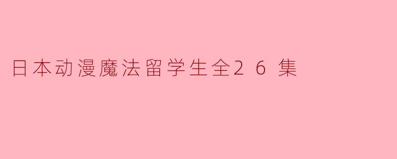日本动漫魔法留学生全26集