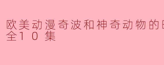 奇波和神奇动物的时代第三季会有哪些震撼的故事情节?