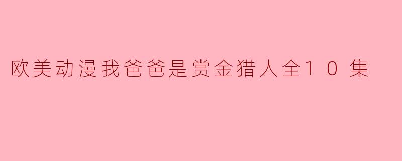 欧美动漫我爸爸是赏金猎人全10集