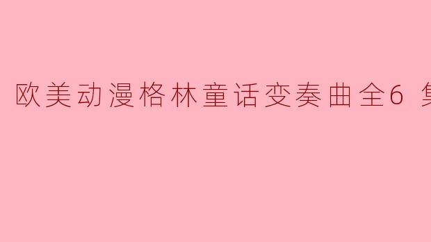 欧美动漫格林童话变奏曲全6集高清版