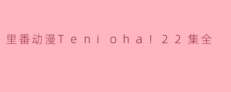 Tenioha!22集全中哪一集是你最喜欢的？