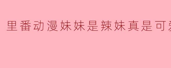 里番动漫妹妹是辣妹真是可爱2集全