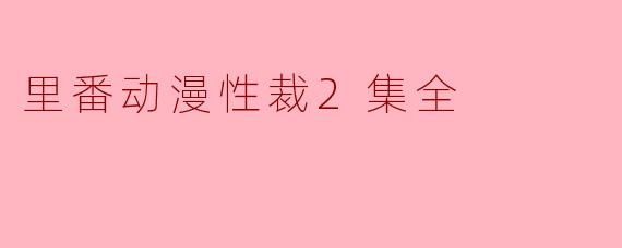 里番动漫性裁2集全