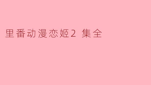 里番动漫恋姬2集全