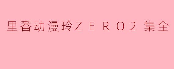 里番动漫玲ZERO2集全