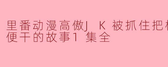 为什么高傲的JK会被抓住把柄让大叔随便干？