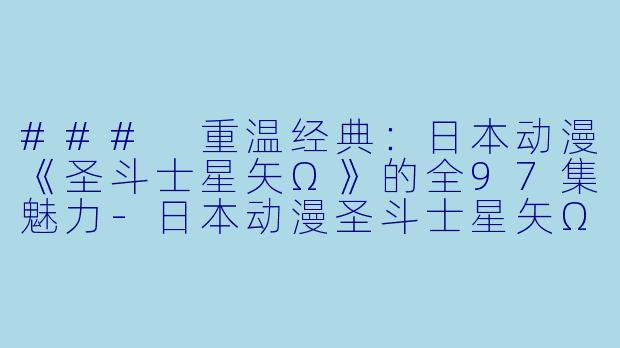### 重温经典：日本动漫《圣斗士星矢Ω》的全97集魅力-日本动漫圣斗士星矢Ω全97集