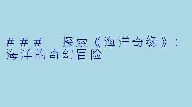 ### 探索《海洋奇缘》：海洋的奇幻冒险