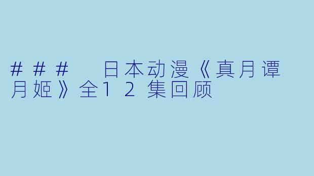 ### 日本动漫《真月谭 月姬》全12集回顾