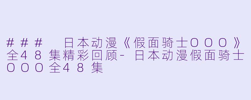 ### 日本动漫《假面骑士OOO》全48集精彩回顾-日本动漫假面骑士OOO全48集