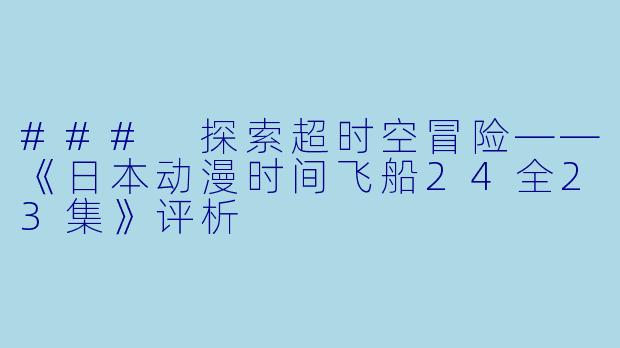### 探索超时空冒险——《日本动漫时间飞船24全23集》评析