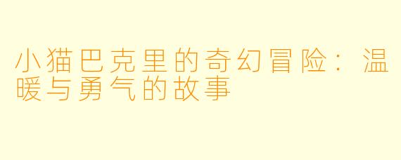 小猫巴克里的奇幻冒险：温暖与勇气的故事