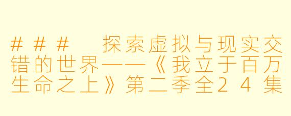 ### 探索虚拟与现实交错的世界——《我立于百万生命之上》第二季全24集回顾