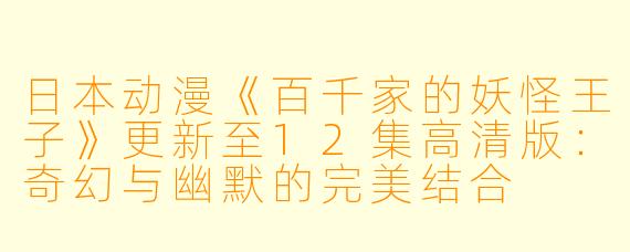 日本动漫《百千家的妖怪王子》更新至12集高清版：奇幻与幽默的完美结合